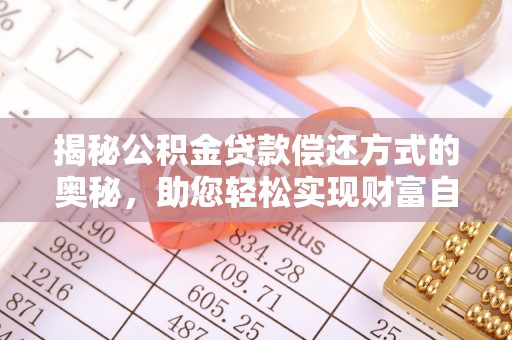 鹿泉揭秘公积金贷款偿还方式的奥秘，助您轻松实现财富自由