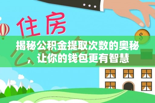 鹿泉揭秘公积金提取次数的奥秘，让你的钱包更有智慧
