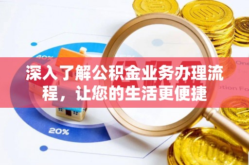 鹿泉深入了解公积金业务办理流程，让您的生活更便捷