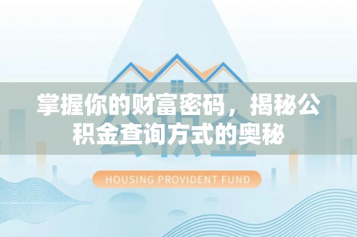 鹿泉掌握你的财富密码，揭秘公积金查询方式的奥秘