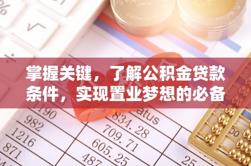 鹿泉掌握关键，了解公积金贷款条件，实现置业梦想的必备指南