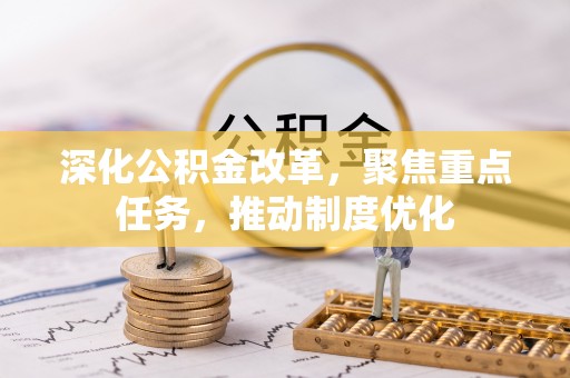 鹿泉深化公积金改革，聚焦重点任务，推动制度优化