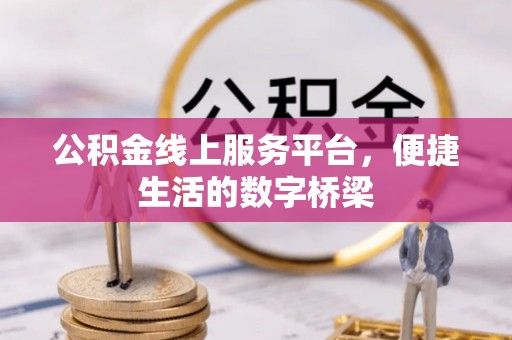 鹿泉公积金线上服务平台，便捷生活的数字桥梁