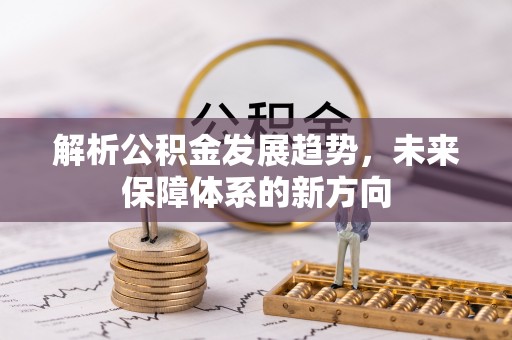 鹿泉解析公积金发展趋势，未来保障体系的新方向
