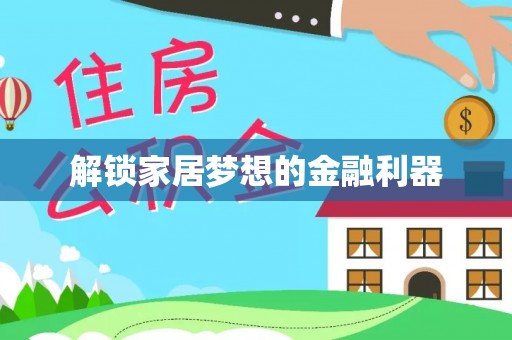 鹿泉解锁家居梦想的金融利器