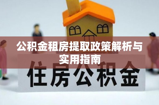鹿泉公积金租房提取政策解析与实用指南