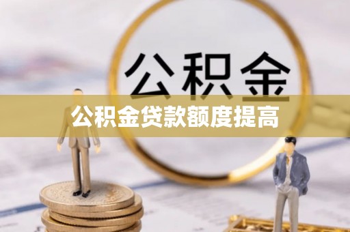 鹿泉公积金贷款额度提高