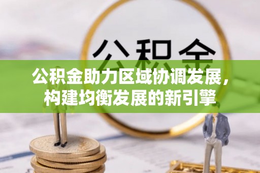 鹿泉公积金助力区域协调发展，构建均衡发展的新引擎