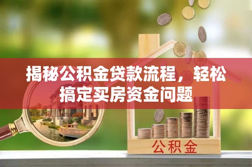 鹿泉揭秘公积金贷款流程，轻松搞定买房资金问题