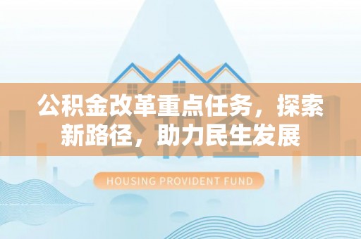 鹿泉公积金改革重点任务，探索新路径，助力民生发展