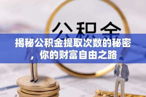鹿泉揭秘公积金提取次数的秘密，你的财富自由之路