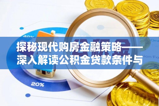 鹿泉探秘现代购房金融策略——深入解读公积金贷款条件与优势