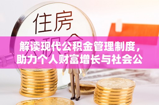 鹿泉解读现代公积金管理制度，助力个人财富增长与社会公平