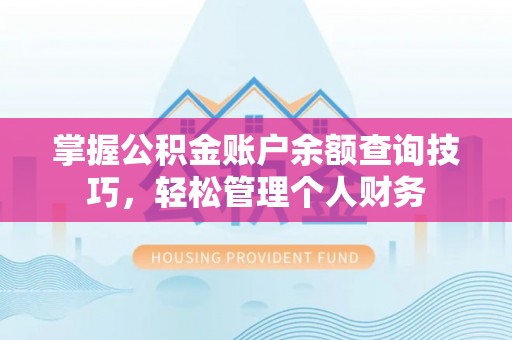 鹿泉掌握公积金账户余额查询技巧，轻松管理个人财务