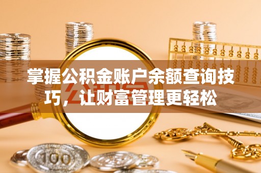 鹿泉掌握公积金账户余额查询技巧，让财富管理更轻松