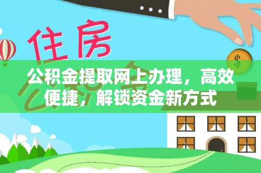 鹿泉公积金提取网上办理，高效便捷，解锁资金新方式