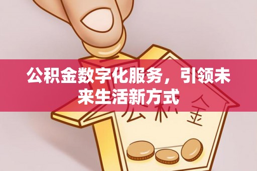 鹿泉公积金数字化服务，引领未来生活新方式