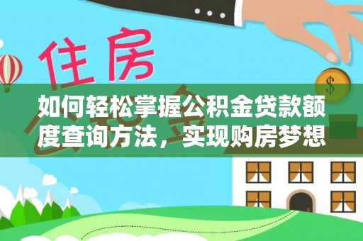 鹿泉如何轻松掌握公积金贷款额度查询方法，实现购房梦想？