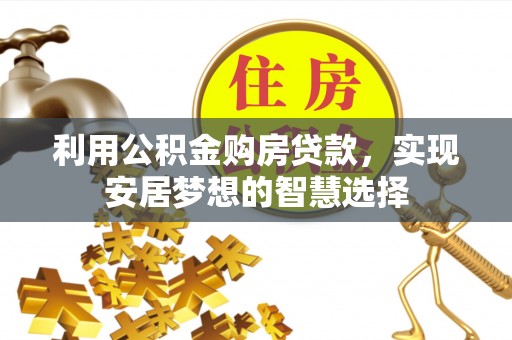 鹿泉利用公积金购房贷款，实现安居梦想的智慧选择