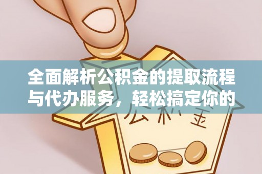 鹿泉全面解析公积金的提取流程与代办服务，轻松搞定你的公积金咨询代办提取