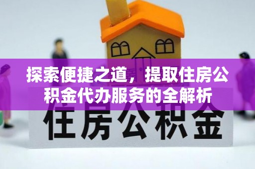 鹿泉探索便捷之道，提取住房公积金代办服务的全解析