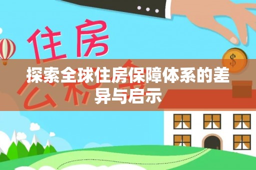 鹿泉探索全球住房保障体系的差异与启示
