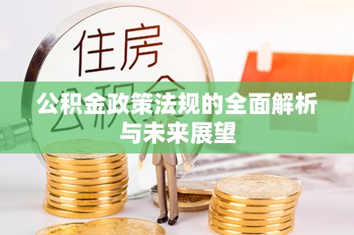 鹿泉公积金政策法规的全面解析与未来展望