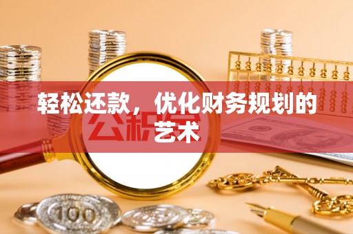 鹿泉轻松还款，优化财务规划的艺术