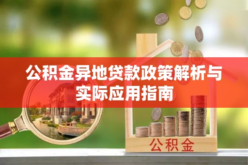 鹿泉公积金异地贷款政策解析与实际应用指南