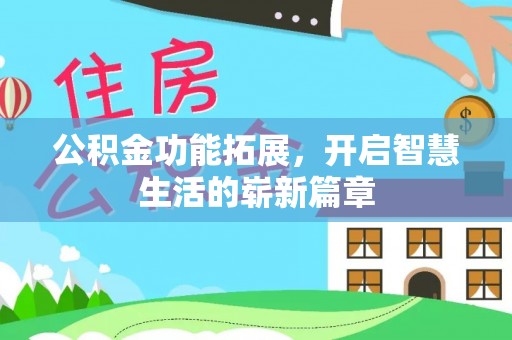 鹿泉公积金功能拓展，开启智慧生活的崭新篇章