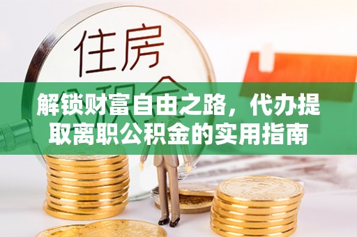鹿泉解锁财富自由之路，代办提取离职公积金的实用指南