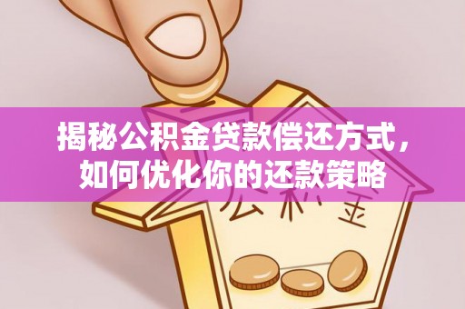 鹿泉揭秘公积金贷款偿还方式，如何优化你的还款策略