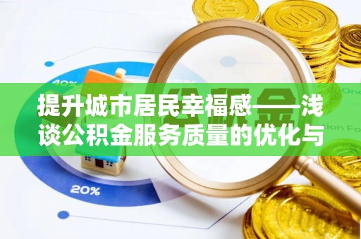 鹿泉提升城市居民幸福感——浅谈公积金服务质量的优化与未来