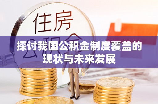 鹿泉探讨我国公积金制度覆盖的现状与未来发展