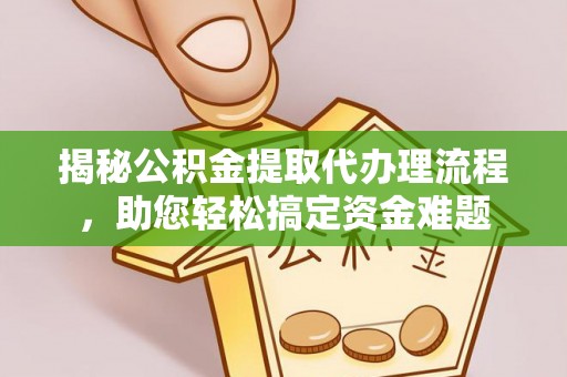 鹿泉揭秘公积金提取代办理流程，助您轻松搞定资金难题