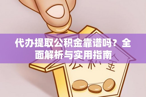 鹿泉代办提取公积金靠谱吗？全面解析与实用指南