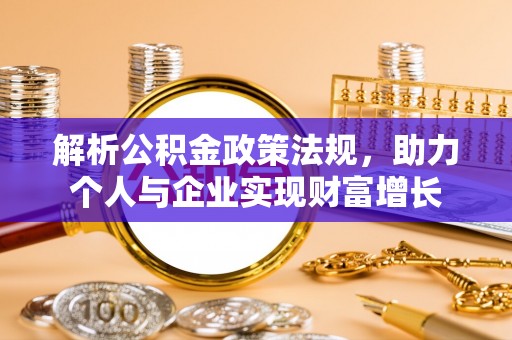 鹿泉解析公积金政策法规，助力个人与企业实现财富增长