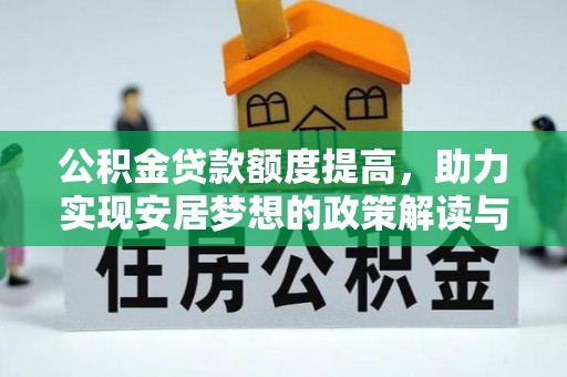 鹿泉公积金贷款额度提高，助力实现安居梦想的政策解读与未来展望