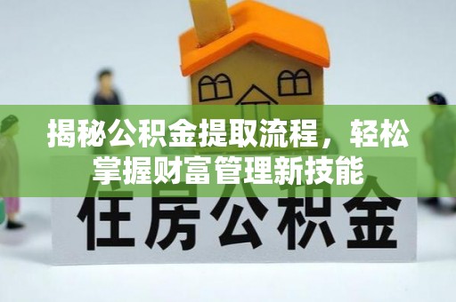鹿泉揭秘公积金提取流程，轻松掌握财富管理新技能