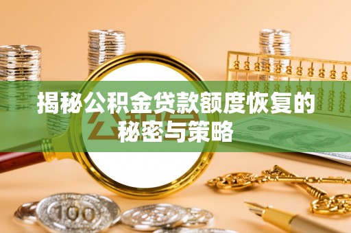 鹿泉揭秘公积金贷款额度恢复的秘密与策略