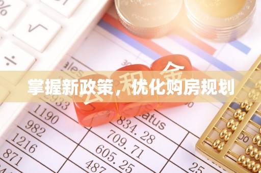 鹿泉掌握新政策，优化购房规划