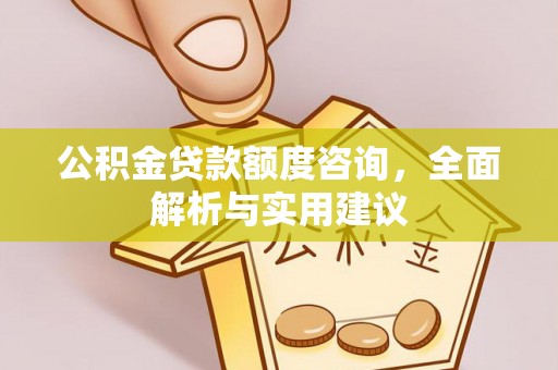 鹿泉公积金贷款额度咨询，全面解析与实用建议