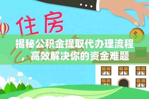 鹿泉揭秘公积金提取代办理流程，高效解决你的资金难题