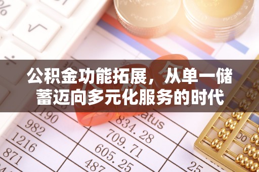 鹿泉公积金功能拓展，从单一储蓄迈向多元化服务的时代