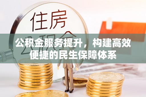 鹿泉公积金服务提升，构建高效便捷的民生保障体系