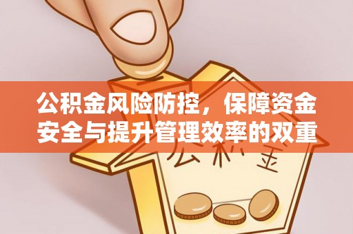 鹿泉公积金风险防控，保障资金安全与提升管理效率的双重探索