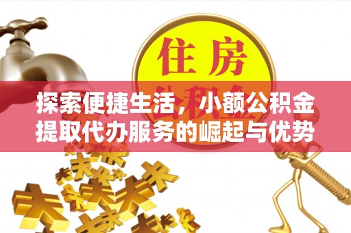 鹿泉探索便捷生活，小额公积金提取代办服务的崛起与优势
