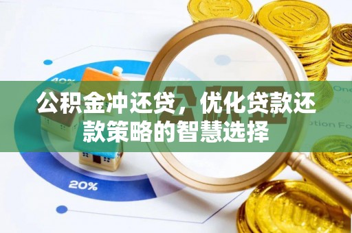鹿泉公积金冲还贷，优化贷款还款策略的智慧选择