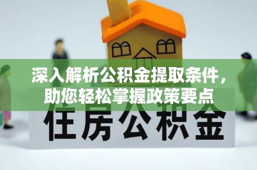 鹿泉深入解析公积金提取条件，助您轻松掌握政策要点