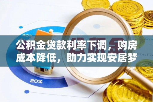 鹿泉公积金贷款利率下调，购房成本降低，助力实现安居梦想